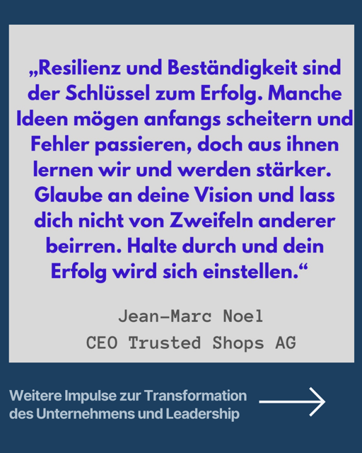 Zitat von Jean-Marc Noel, CEO und Co-Founder von Trusted Shops AG in Köln. Es geht um Resilienz und Beständigkeit als Schlüssel zum Erfolg. 